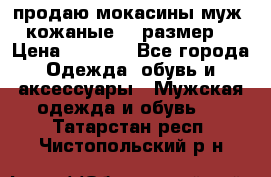продаю мокасины муж. кожаные.42 размер. › Цена ­ 1 000 - Все города Одежда, обувь и аксессуары » Мужская одежда и обувь   . Татарстан респ.,Чистопольский р-н